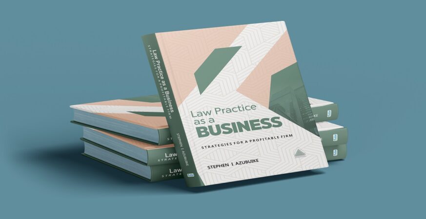 ANNOUNCING ‘LAW PRACTICE AS A BUSINESS’, A NEW BOOK ON THE BUSINESS OF MAKING MONEY IN LEGAL PRACTICE