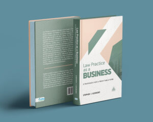 ANNOUNCING ‘LAW PRACTICE AS A BUSINESS’, A NEW BOOK ON THE BUSINESS OF MAKING MONEY IN LEGAL PRACTICE